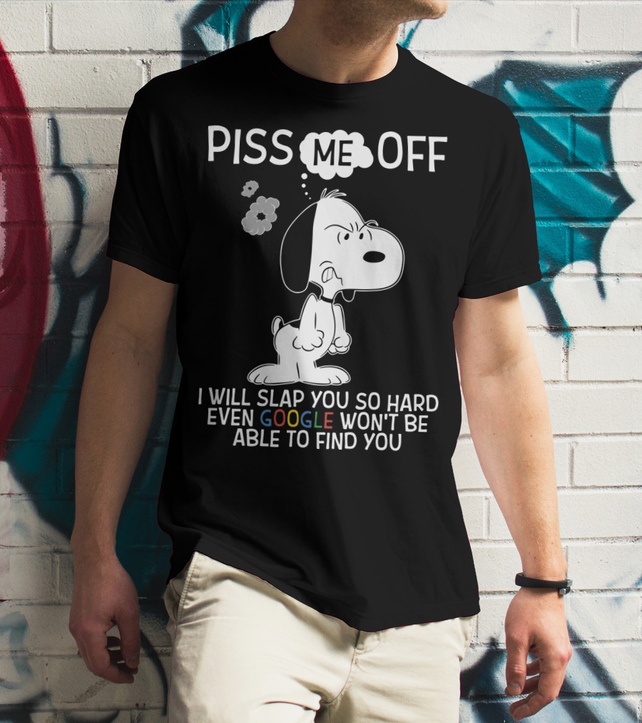 Piss Me Off I Will Slap You So Hard Even Google Won't Be Able To Find You Snoopy T-Shirt