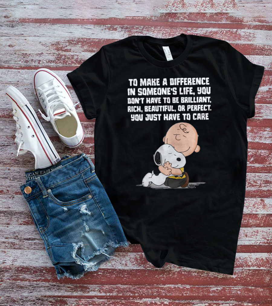 To Make A Difference In Someone's Life You Just Have To Care Snoopy The Peanuts Movie Hug T-Shirt