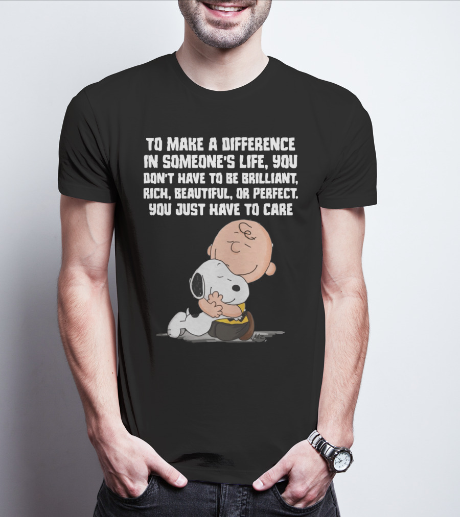 To Make A Difference In Someone's Life You Just Have To Care Snoopy The Peanuts Movie Hug T-Shirt