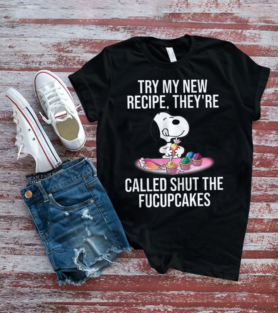 Try My New Recipe They're Called Shut The Fucupcakes Snoopy The Peanuts Movie T-Shirt