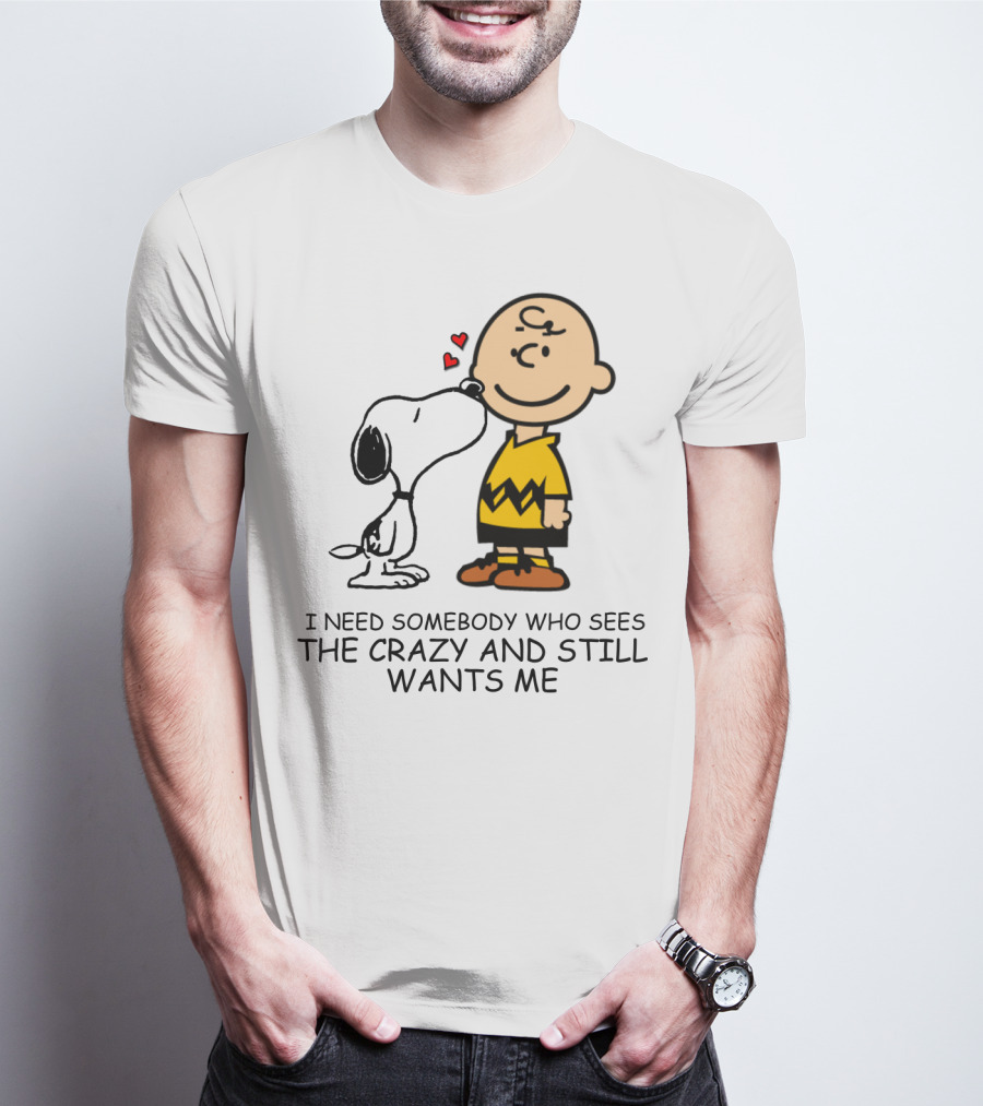 I Need Somebody Who Sees The Crazy And Still Wants Me Snoopy The Peanuts Movie T-Shirt