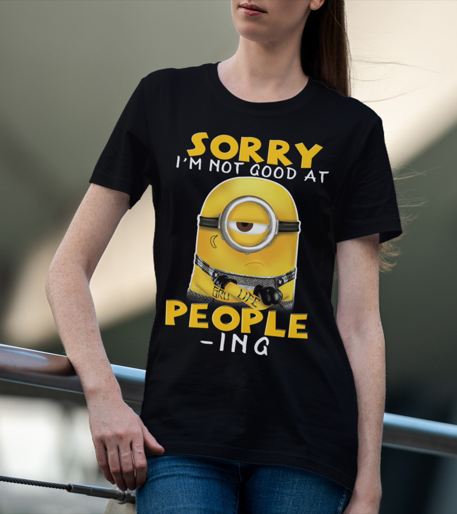 Sorry I'm Not Good At People Ing Minions Despicable Me Gru Life T-Shirt