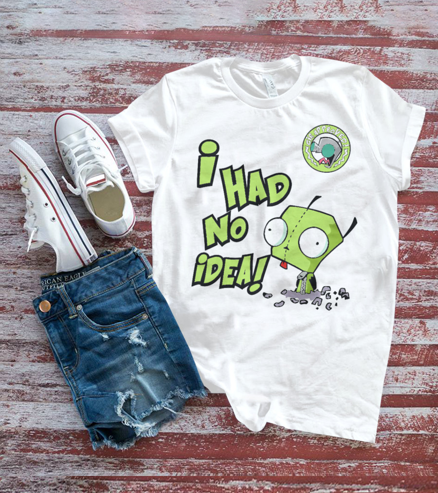 I Had No Idea Funny GIR Approved Invader Zim T-Shirt