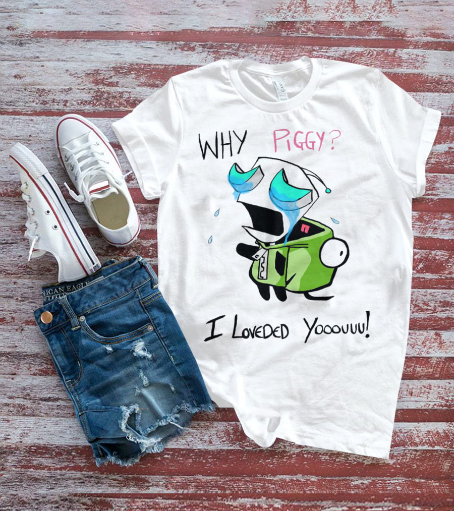 Why Piggy I Loveded You Gir Invader Zim Crying Scene T-Shirt