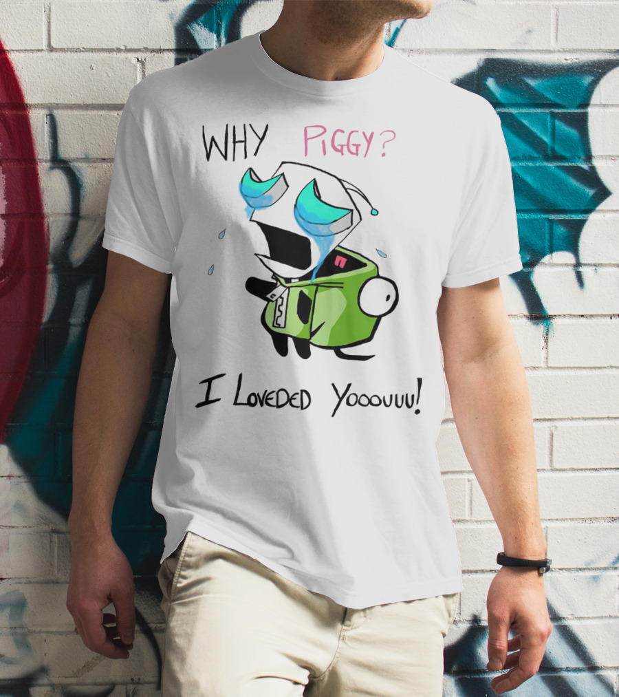Why Piggy I Loveded You Gir Invader Zim Crying Scene T-Shirt