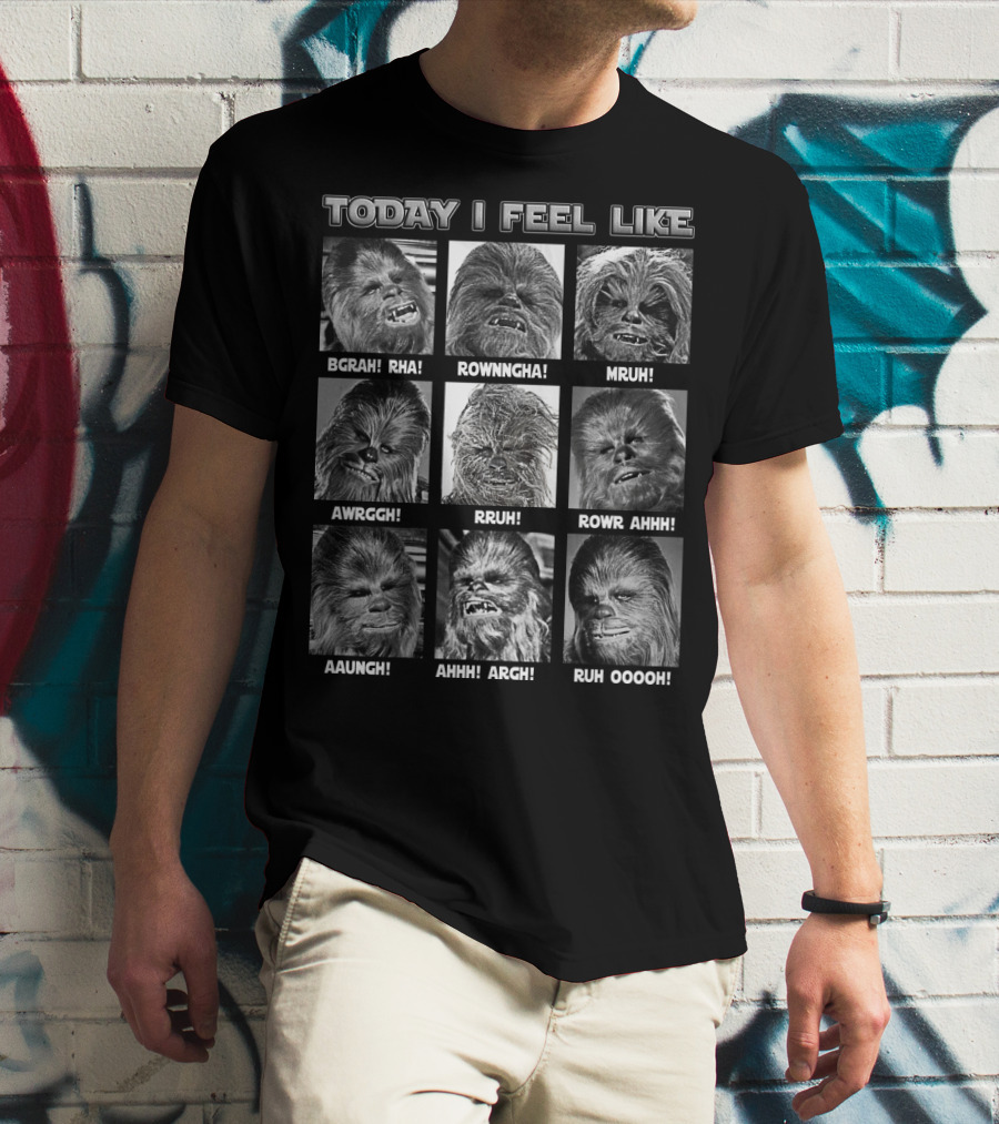 Today I Feel Like Chewbacca Star Wars BGRHA RHA ROWNNGHA MRUH AWRGGH RRUH ROWR AHHH AAUNGH AHHH ARGH RUH OOOOH T-Shirt