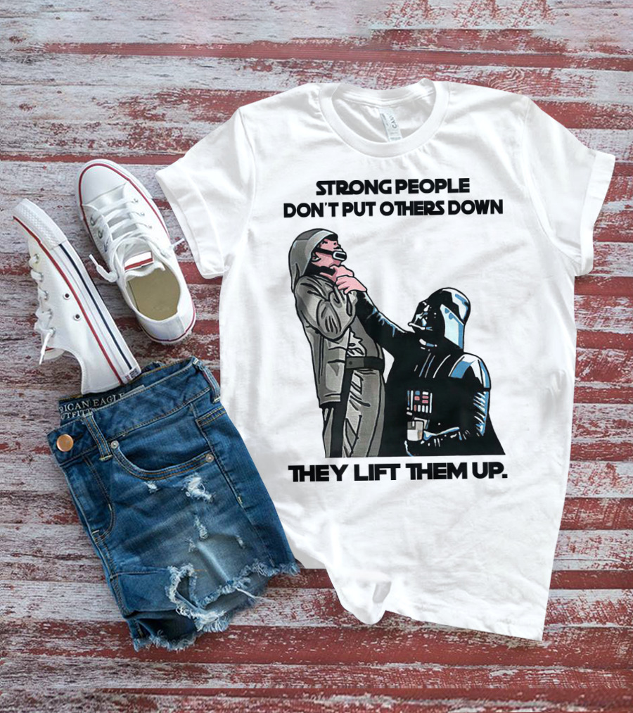 Strong People Don't Put Others Down They Lift Them Up Darth Vader Star Wars T-Shirt