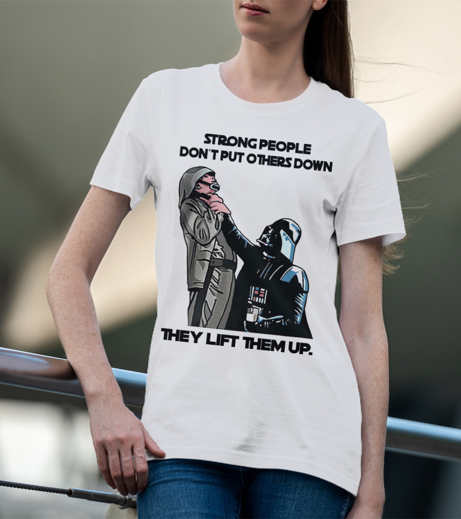 Strong People Don't Put Others Down They Lift Them Up Darth Vader Star Wars T-Shirt