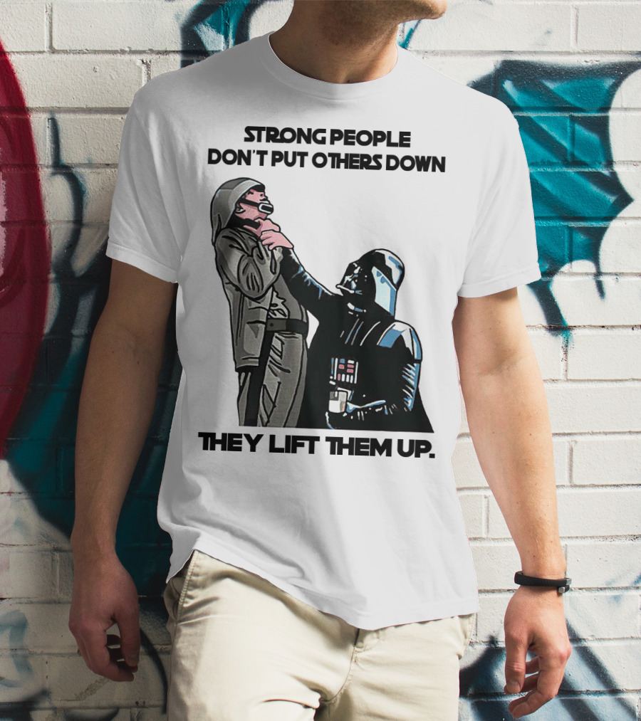Strong People Don't Put Others Down They Lift Them Up Darth Vader Star Wars T-Shirt