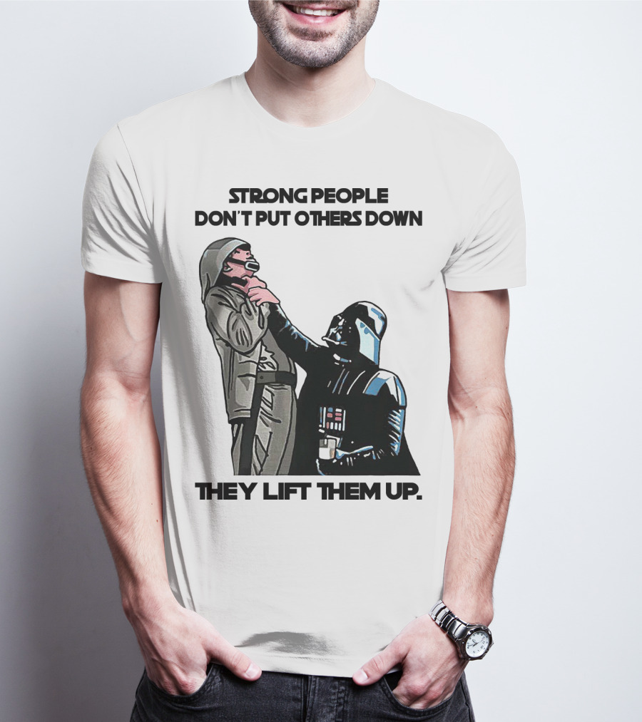Strong People Don't Put Others Down They Lift Them Up Darth Vader Star Wars T-Shirt
