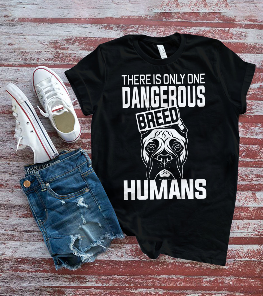 There Is Only One Dangerous Breed Humans Boxer T-Shirt