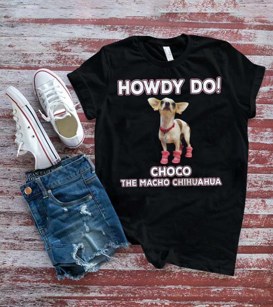 Howdy Do Choco The Macho Chihuahua T-Shirt
