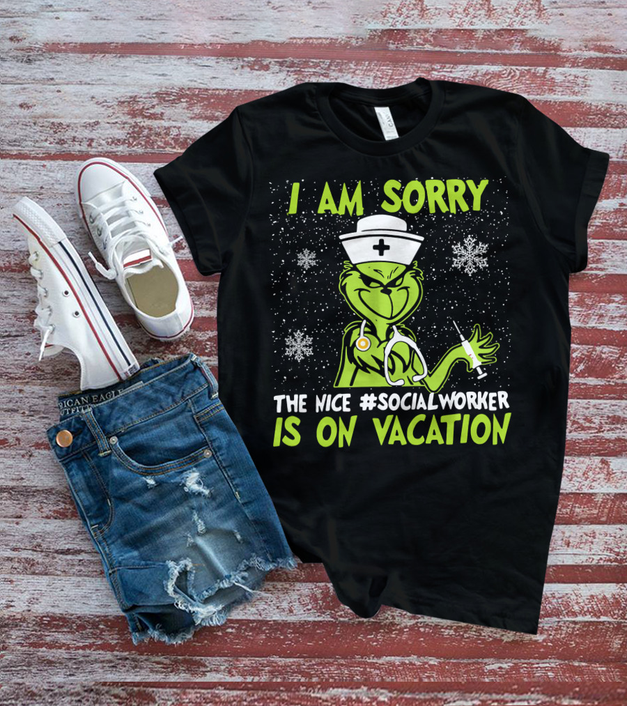 I Am Sorry Grinch The Nice Social Worker Is On Vacation Christmas Nurse T-Shirt