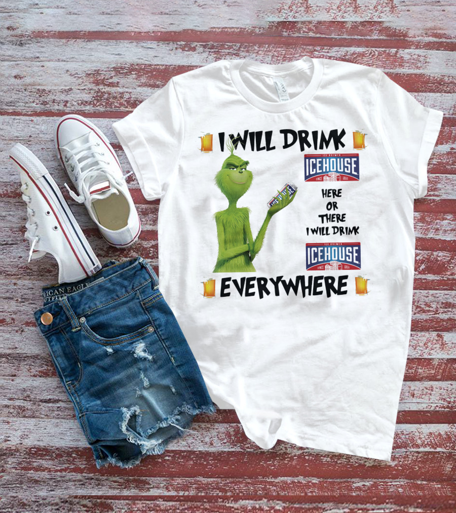 I Will Drink Icehouse Here Or There I Will Drink Everywhere Grinch T-Shirt