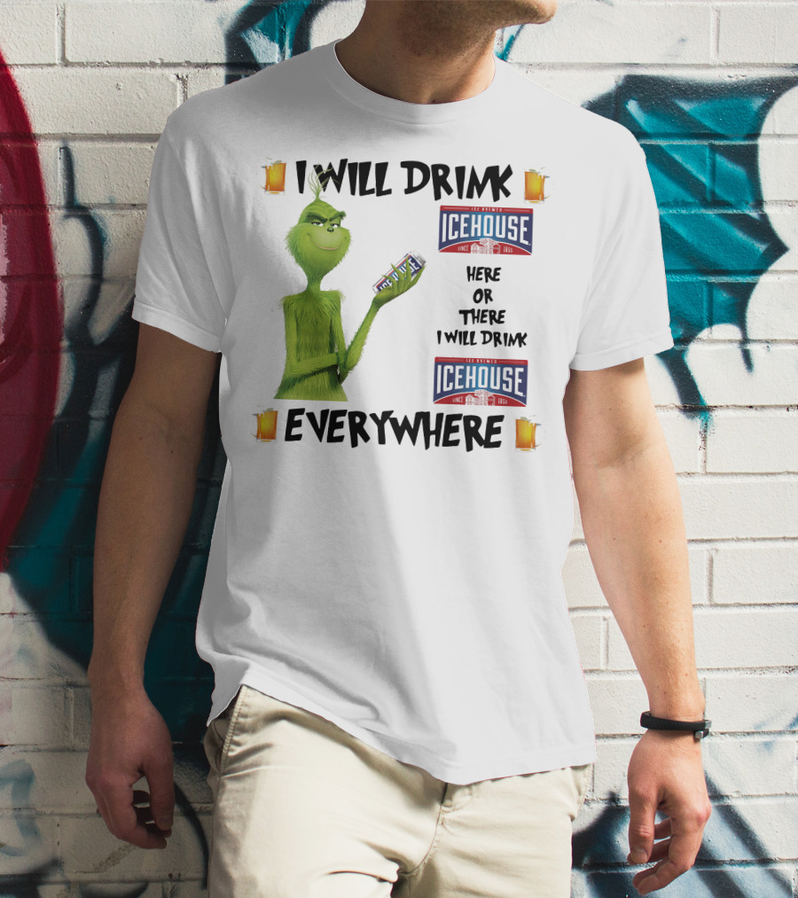 I Will Drink Icehouse Here Or There I Will Drink Everywhere Grinch T-Shirt