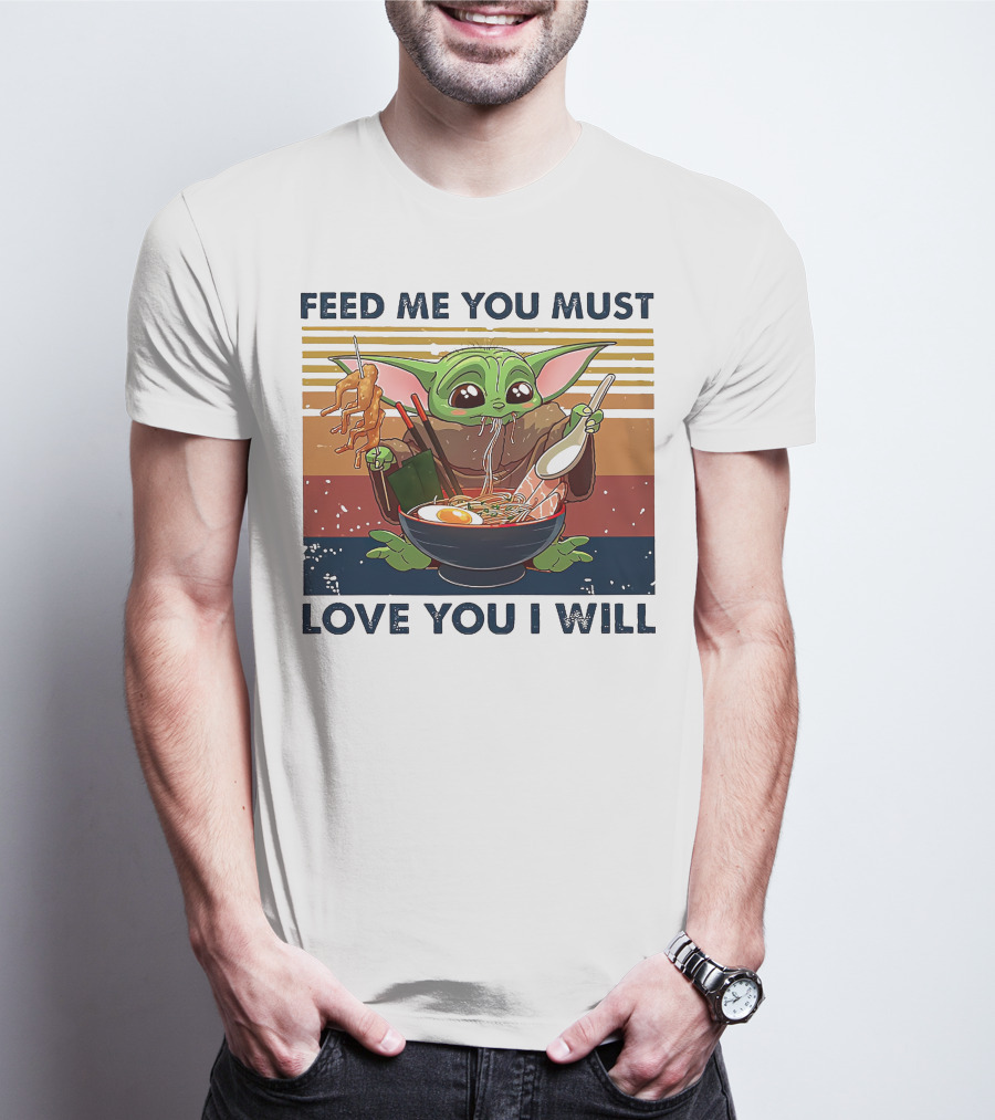 Feed Me You Must Love You I Will Baby Yoda Eating Noodles T-Shirt