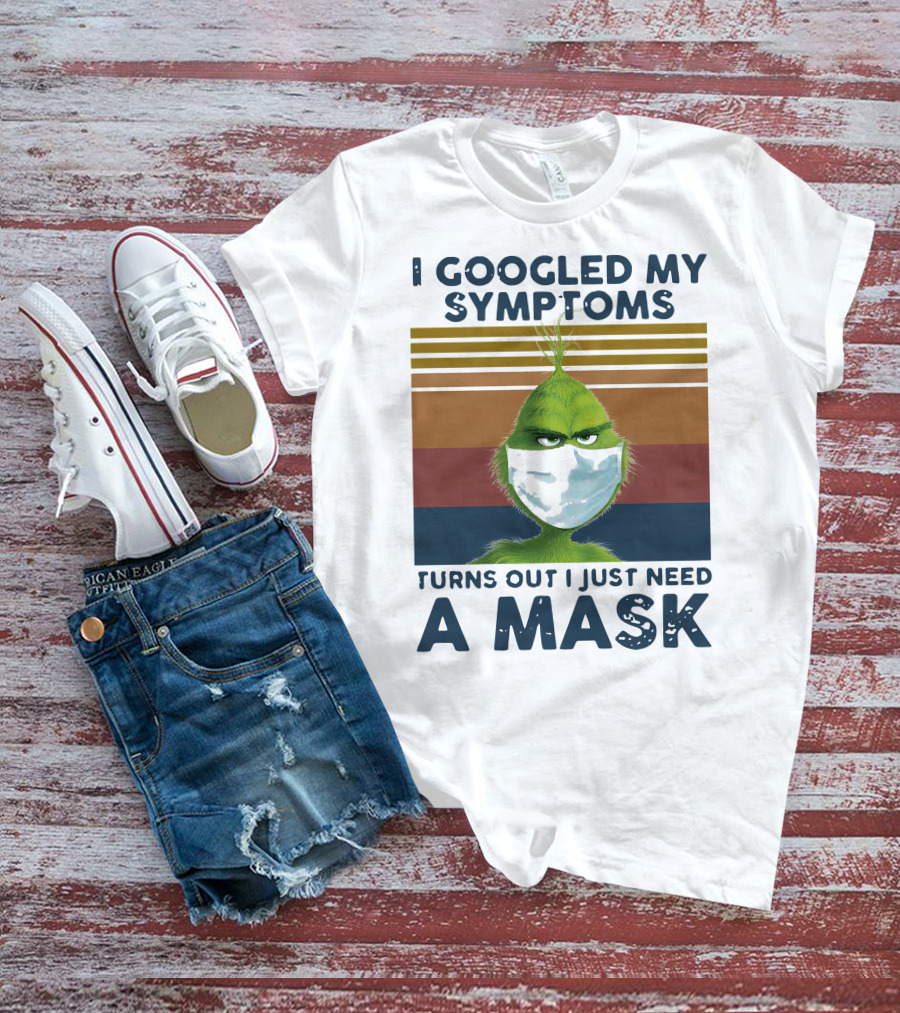 I Googled My Symptoms Turns Out I Just Need A Mask Grinch Face T-Shirt