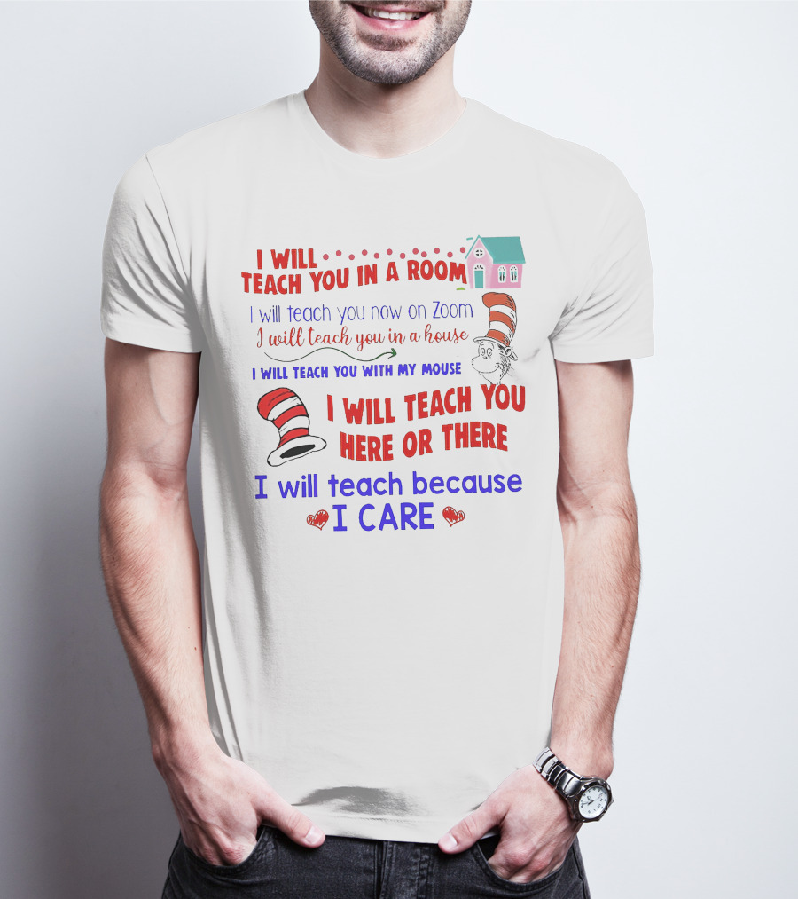 I Will Teach You In A Room On Zoom With My Mouse Here Or There Because I Care Dr Seuss T-Shirt