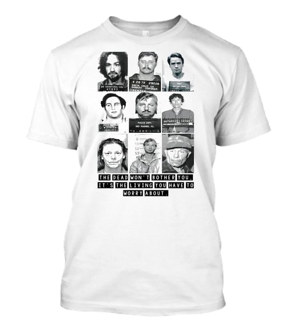 The Dead Won't Bother You It's The Living You Have To Worry About T-Shirt