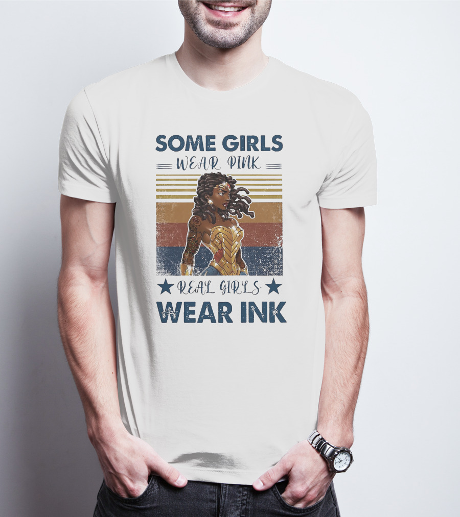 Some Girls Wear Pink Real Girls Wear Ink Wonder Woman T-Shirt