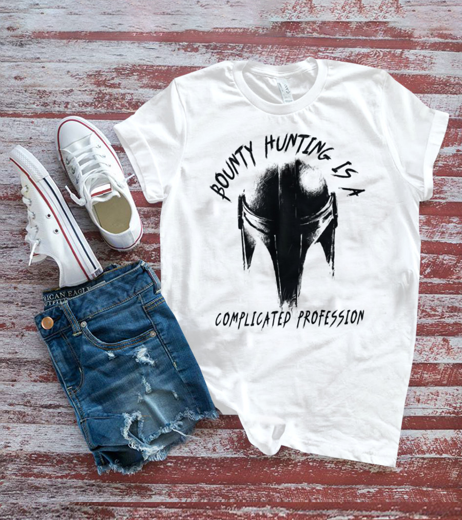 Bounty Hunting Is A Complicated Profession T-Shirt