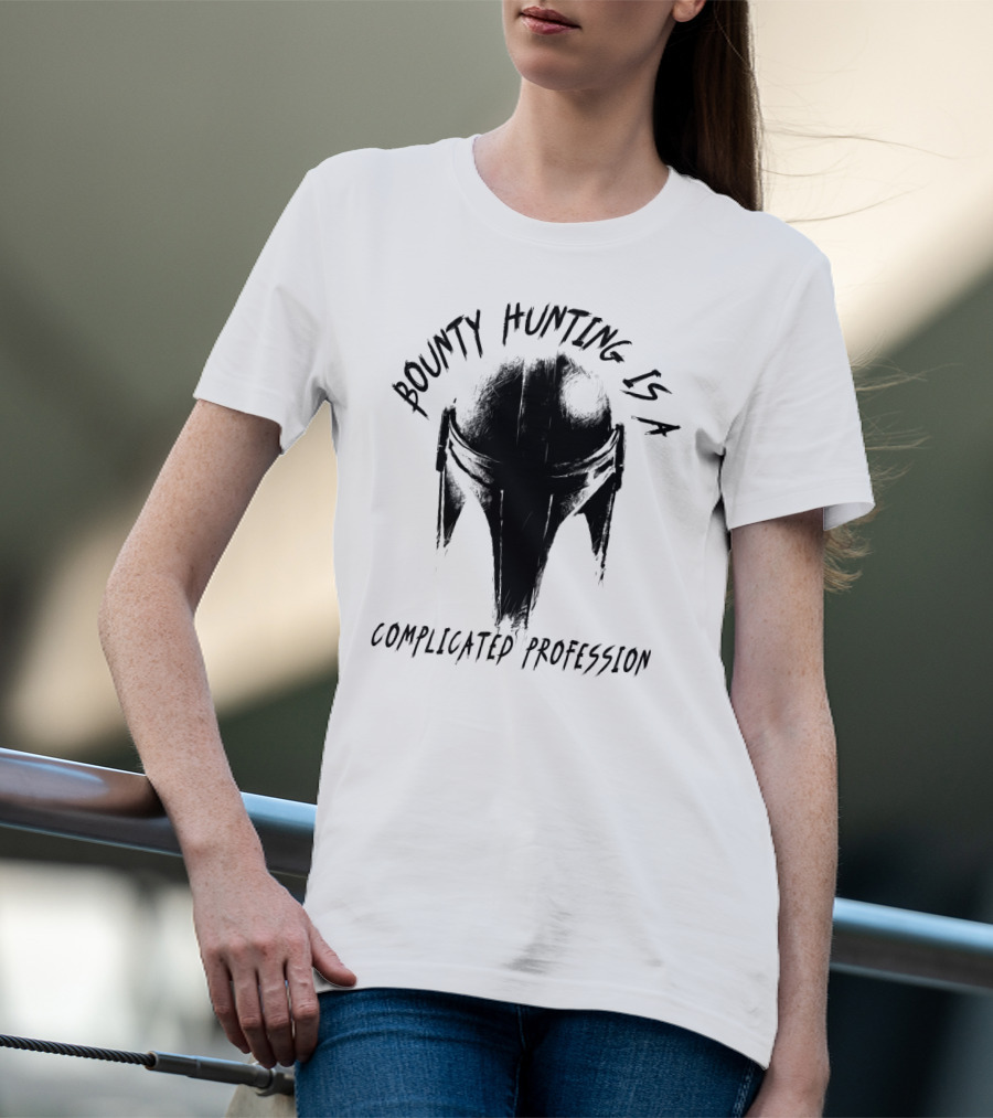 Bounty Hunting Is A Complicated Profession T-Shirt