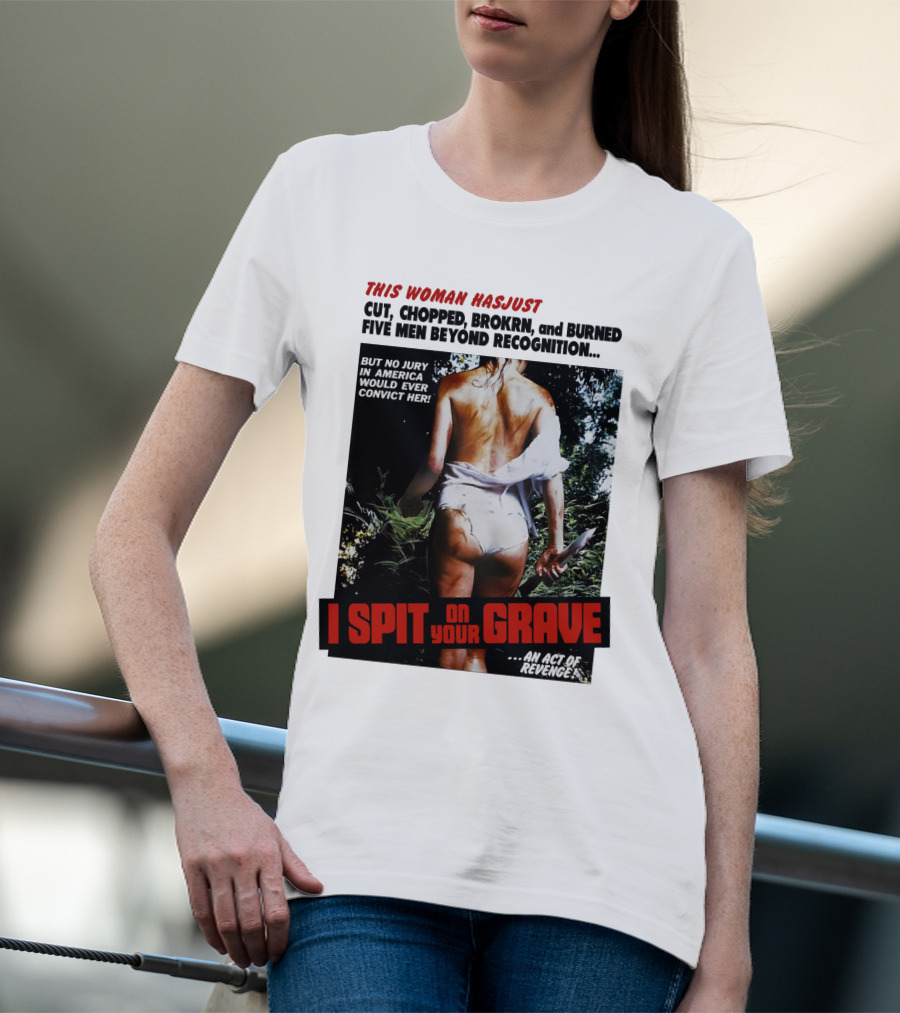 This Woman Has Cut, Chopped, Burned Five Men Beyond Recognition I Spit On Your Grave 1978 An Act Of Revenge T-Shirt