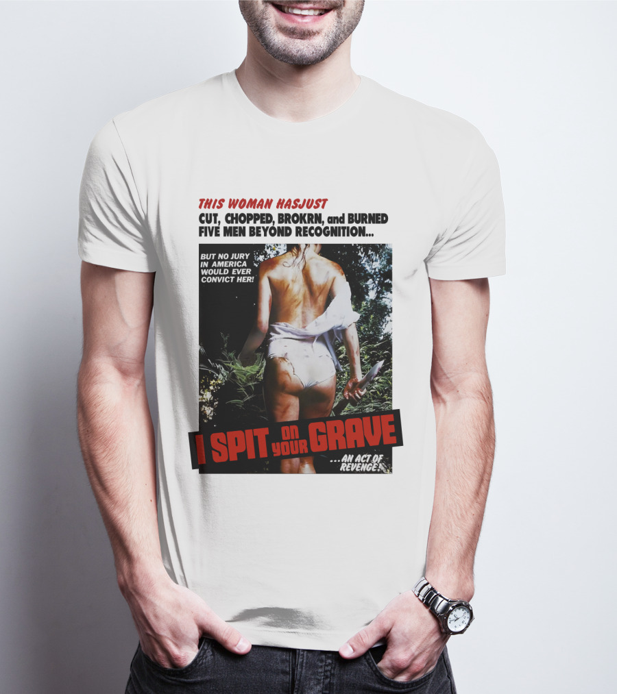 This Woman Has Cut, Chopped, Burned Five Men Beyond Recognition I Spit On Your Grave 1978 An Act Of Revenge T-Shirt