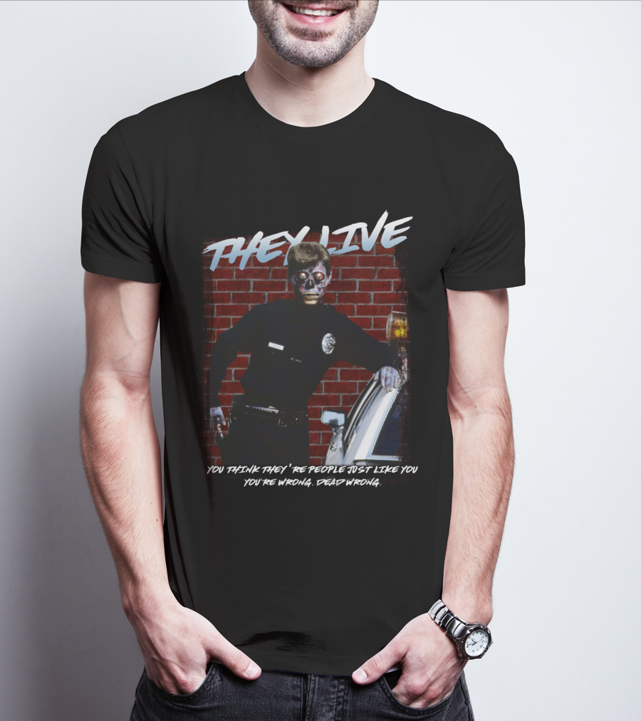 THEY LIVE YOU THINK THEY'RE PEOPLE JUST LIKE YOU YOU'RE WRONG DEAD WRONG T-Shirt