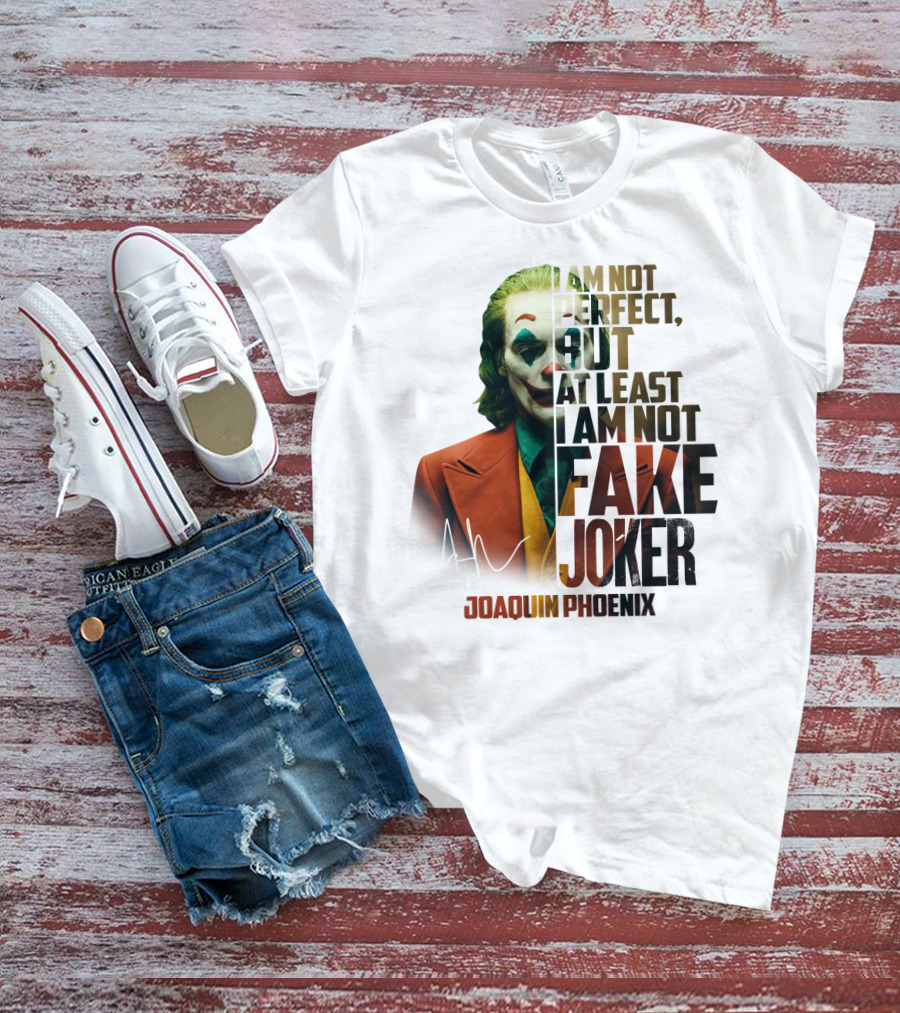 I Am Not Perfect But At Least I Am Not Fake Joker Joaquin Phoenix T-Shirt