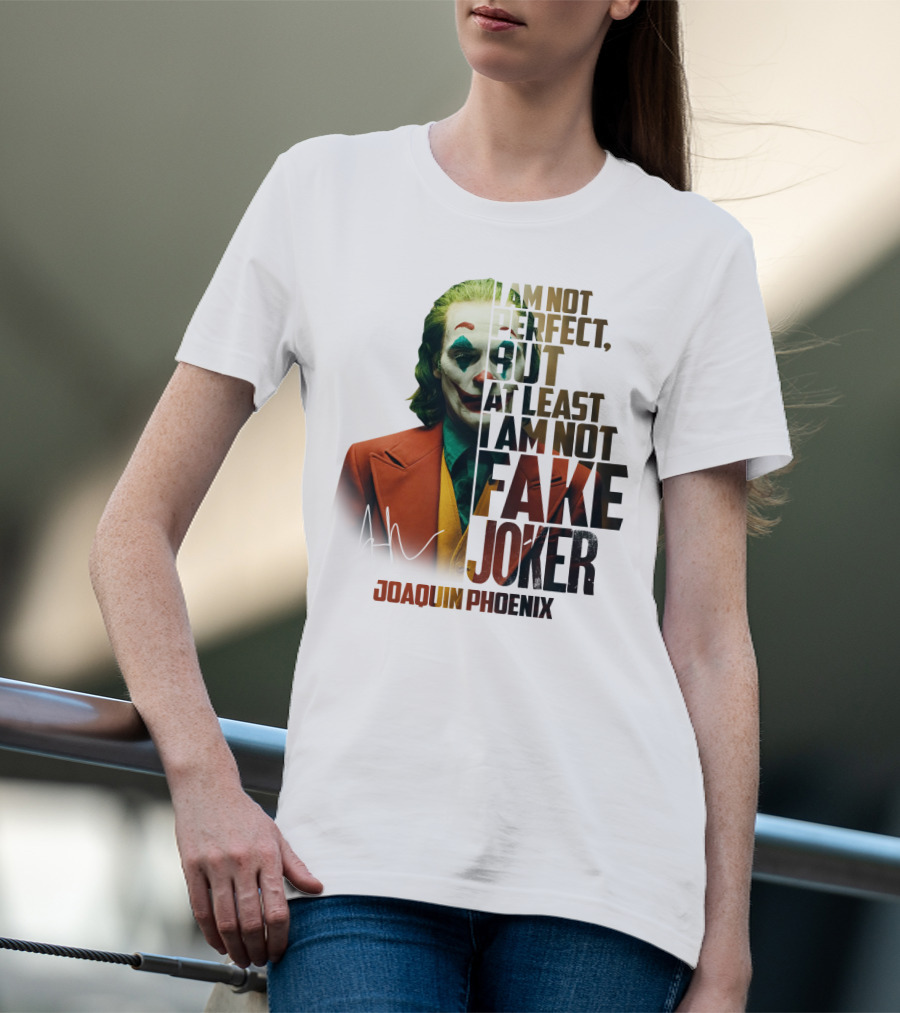 I Am Not Perfect But At Least I Am Not Fake Joker Joaquin Phoenix T-Shirt