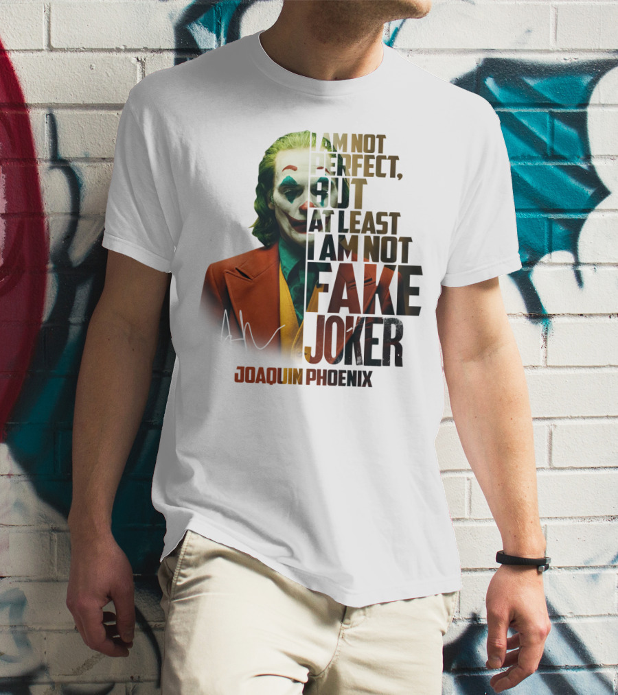 I Am Not Perfect But At Least I Am Not Fake Joker Joaquin Phoenix T-Shirt