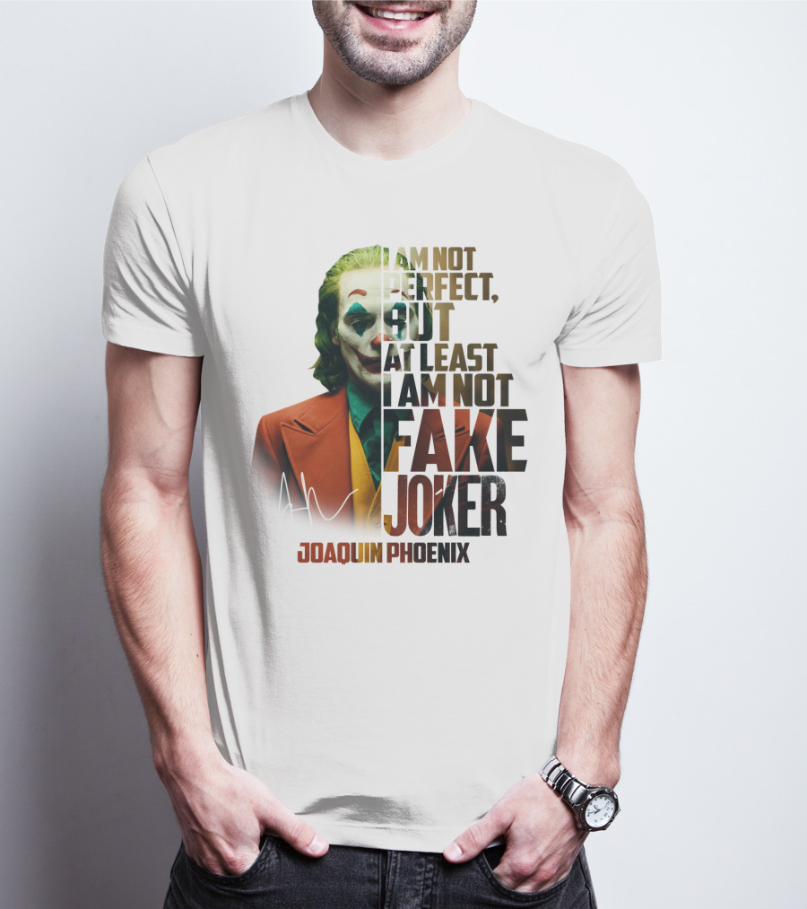 I Am Not Perfect But At Least I Am Not Fake Joker Joaquin Phoenix T-Shirt