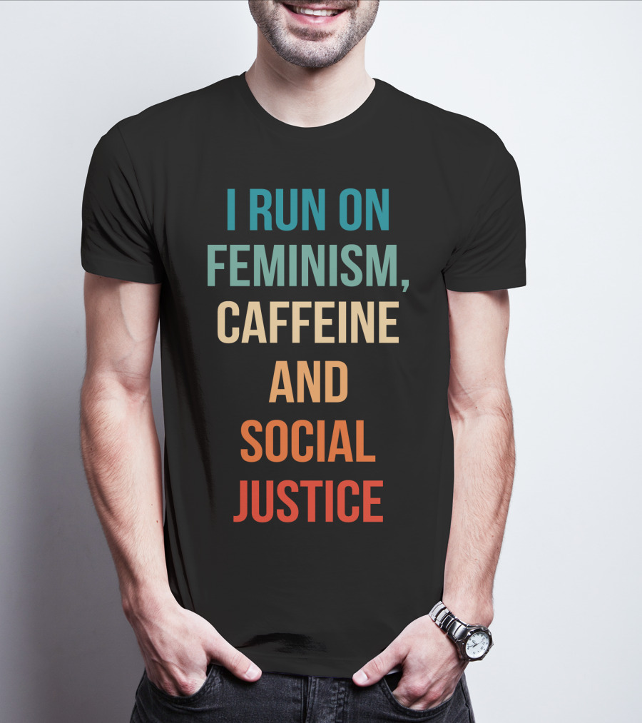 I Run On Feminism Caffeine And Social Justice T-Shirt