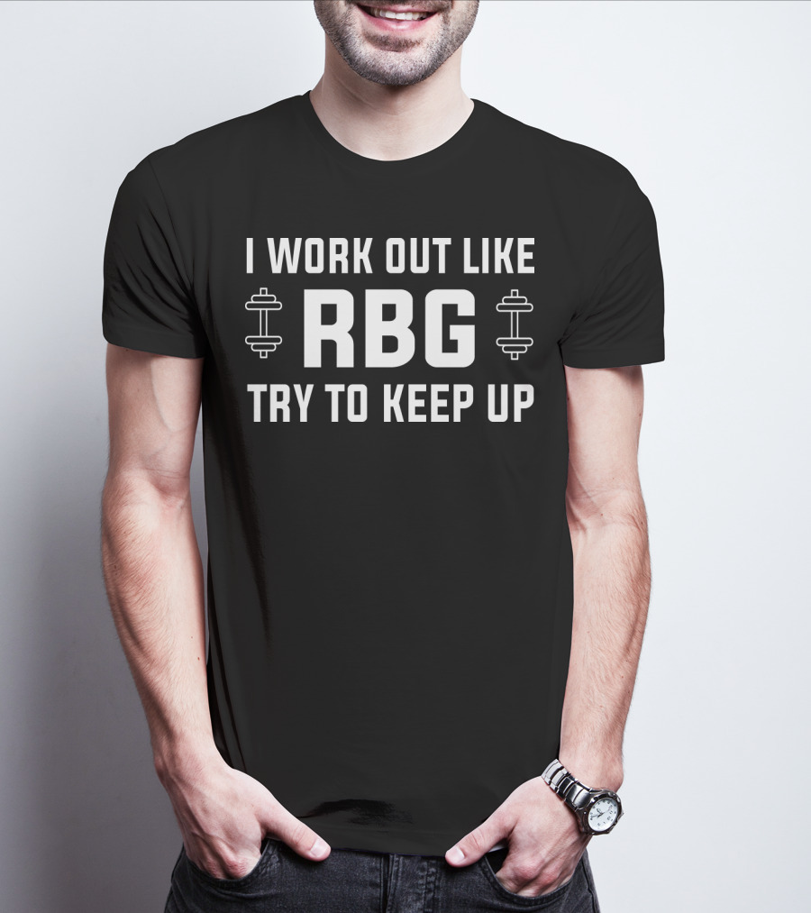 I Work Out Like RBG Try To Keep Up Ruth Bader Ginsburg Fitness Motivation T-Shirt