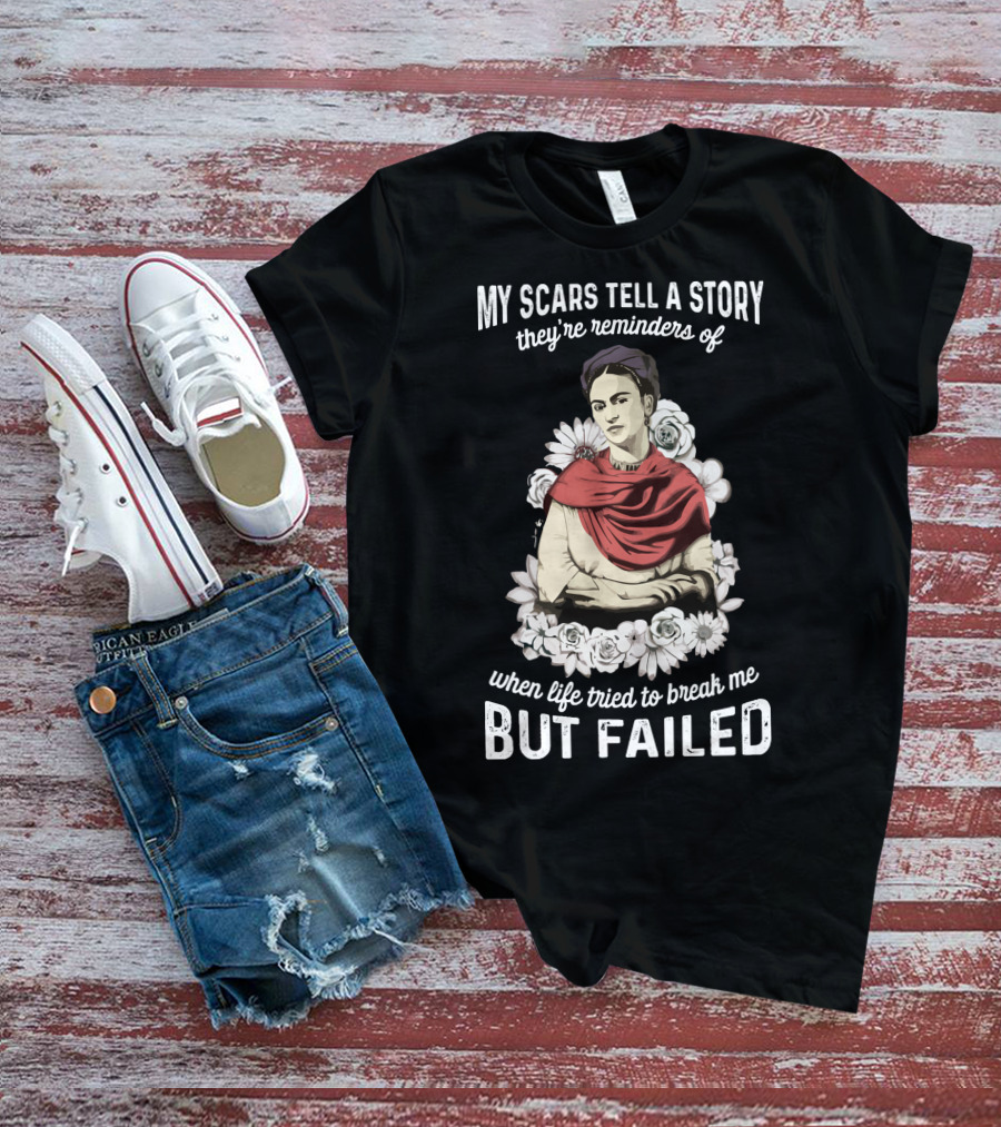 My Scars Tell A Story They're Reminders Of When Life Tried To Break Me But Failed T-Shirt