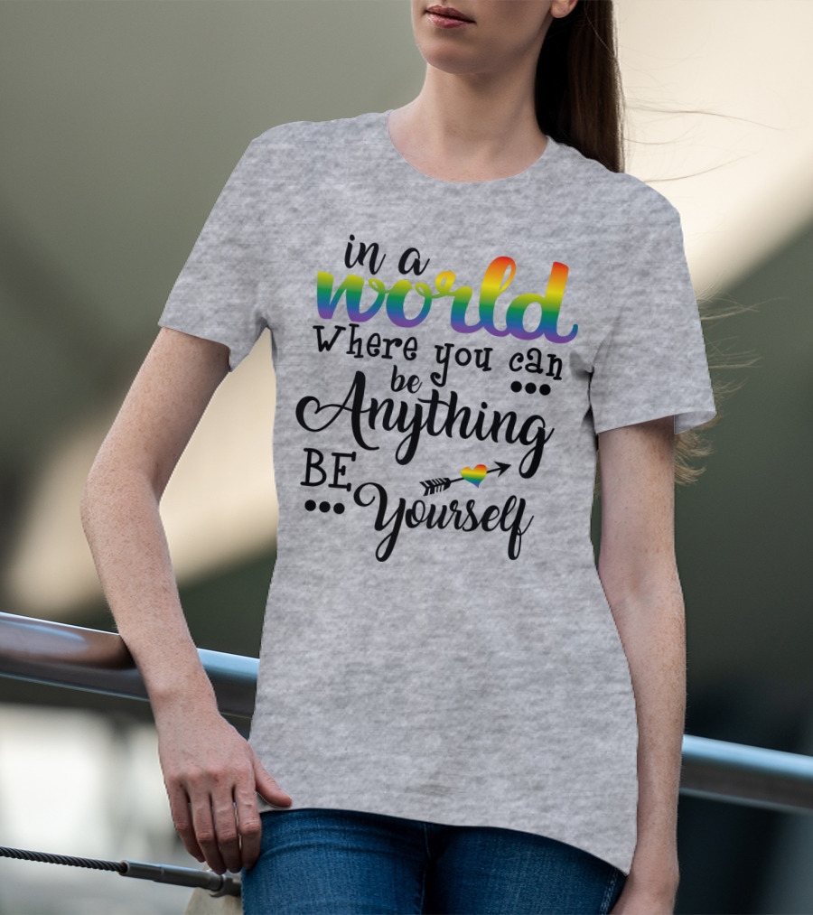 In A World Where You Can Be Anything Be Yourself Rainbow Arrow Heart T-Shirt