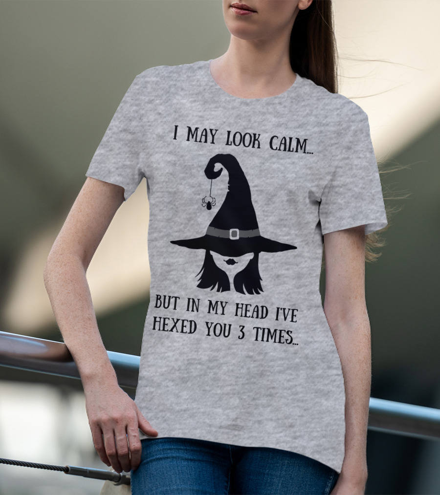 I May Look Calm But In My Head I've Hexed You 3 Times Witch Hat And Spider T-Shirt
