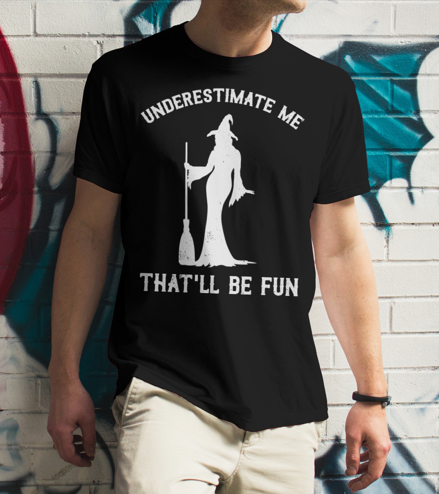 Underestimate Me That'll Be Fun Witch T-Shirt