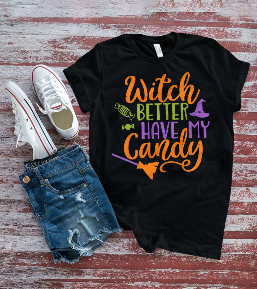 Witch Better Have My Candy Broom Halloween Hat Candy T-Shirt