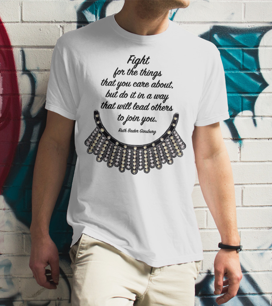 Fight For The Things That You Care About Do It In A Way Ruth Bader Ginsburg T-Shirt