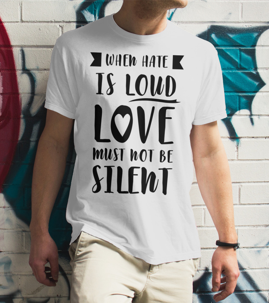 When Hate Is Loud Love Must Not Be Silent Heart Symbol Accent T-Shirt