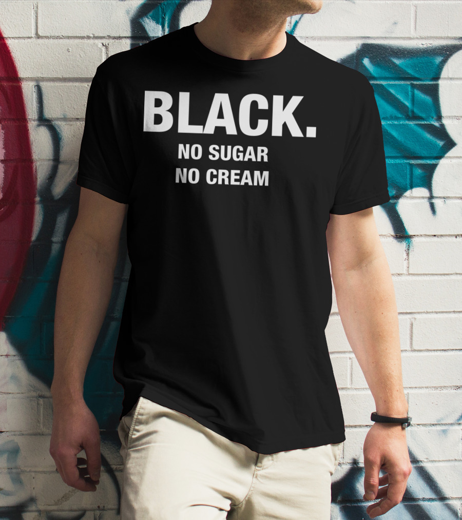BLACK NO SUGAR NO CREAM T-Shirt