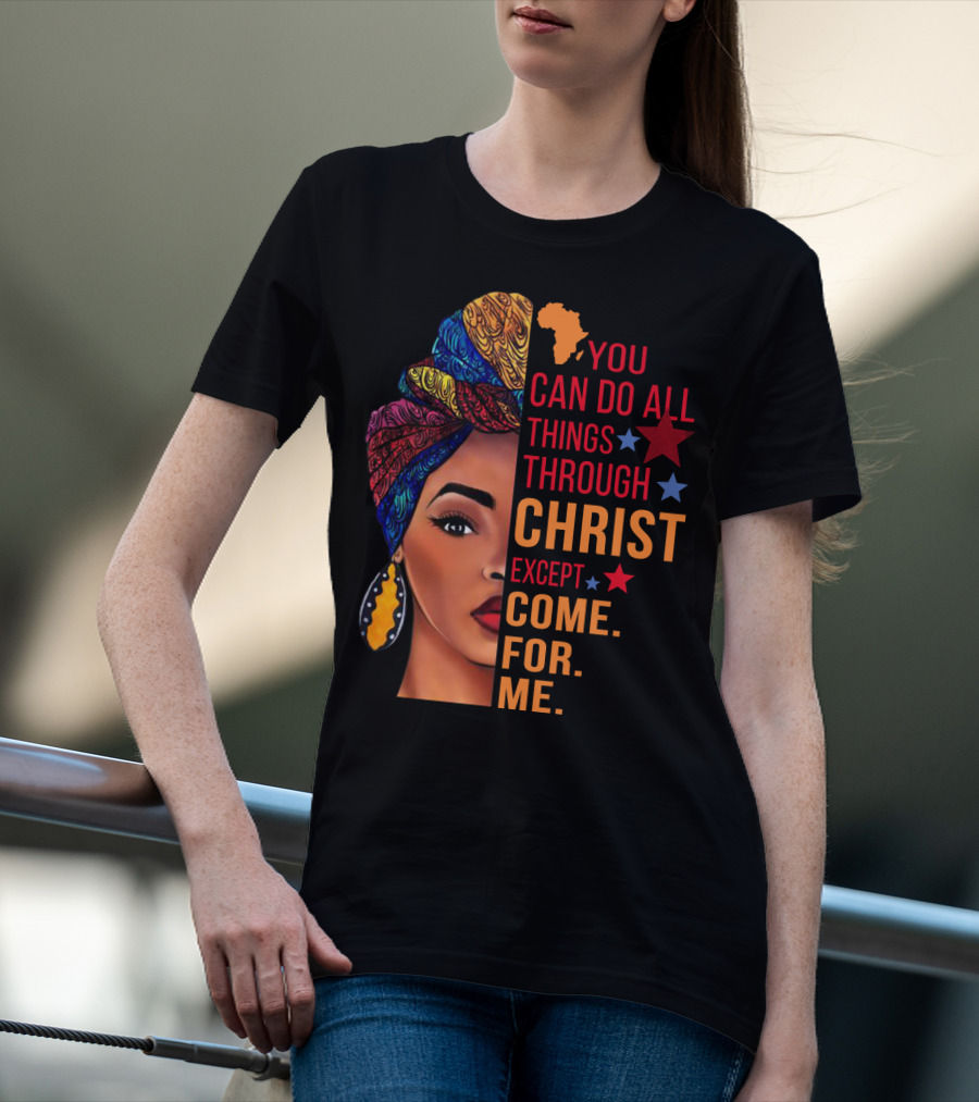 You Can Do All Things Through Christ Except Come For Me African Inspired T-Shirt
