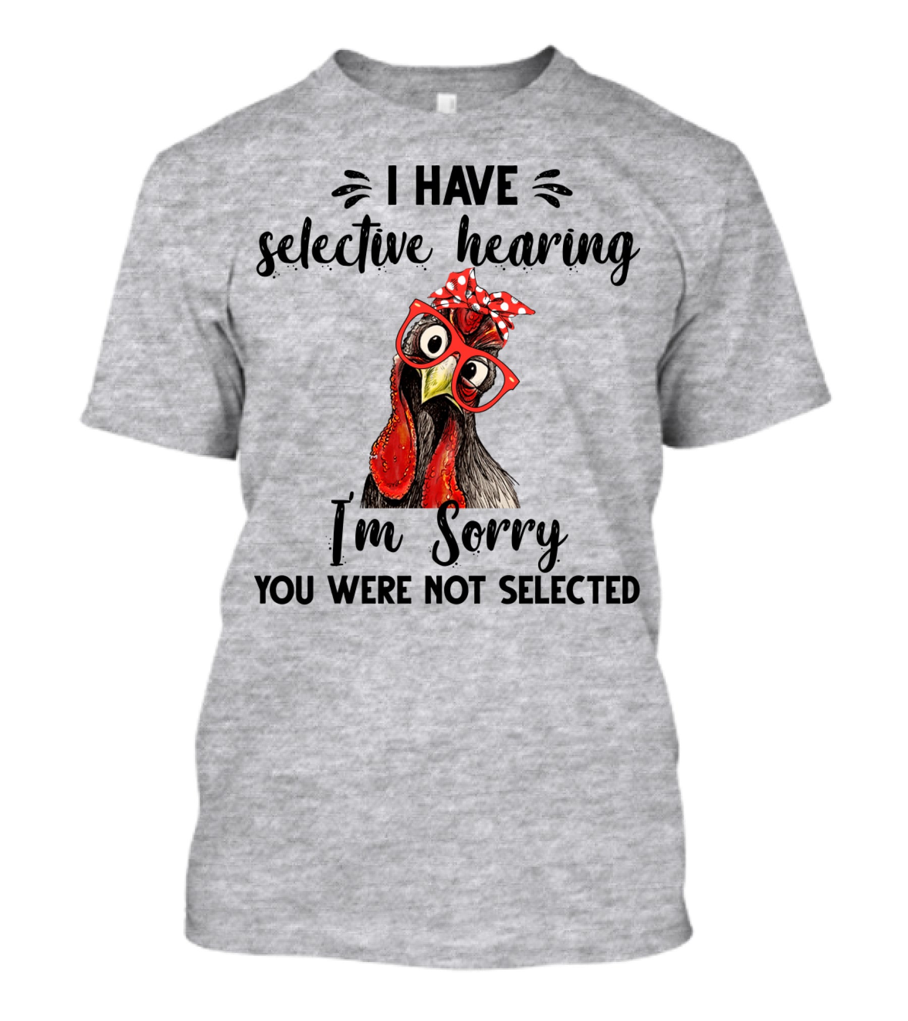 I Have Selective Hearing I'm Sorry You Were Not Selected Chicken With Red Glasses And Red Bow T-Shirt