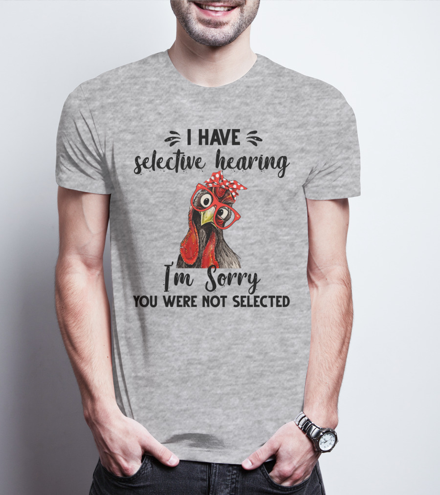 I Have Selective Hearing I'm Sorry You Were Not Selected Chicken With Red Glasses And Red Bow T-Shirt