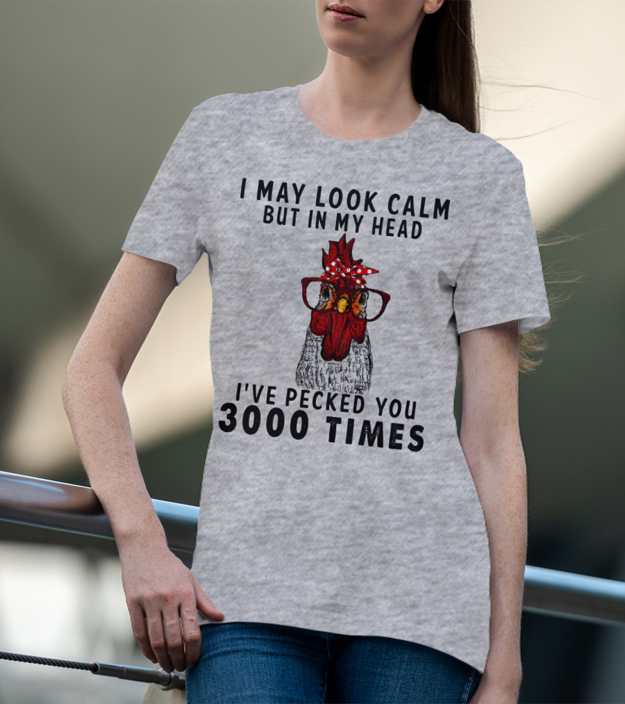 I May Look Calm But In My Head I've Pecked You 3000 Times T-Shirt