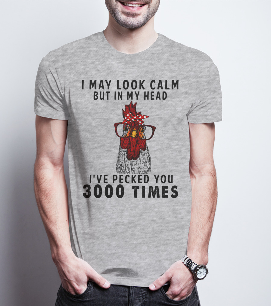 I May Look Calm But In My Head I've Pecked You 3000 Times T-Shirt