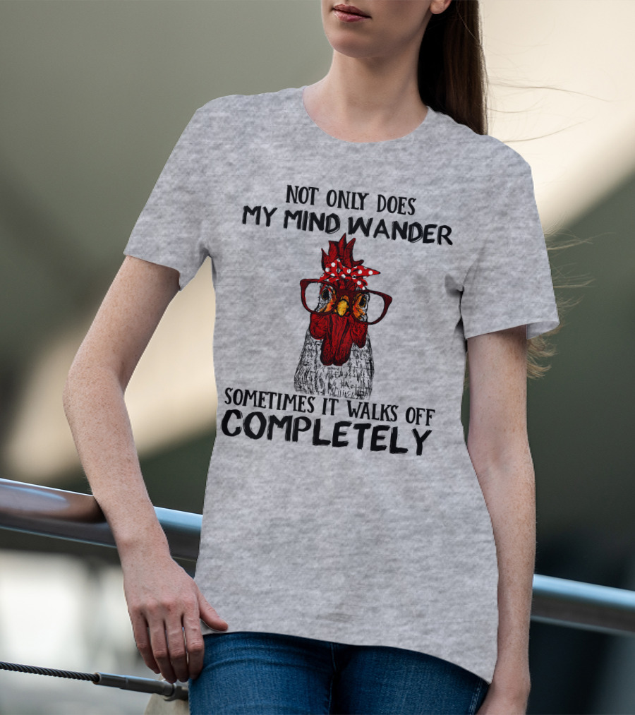 Not Only Does My Mind Wander Sometimes It Walks Off Completely Rooster With Glasses T-Shirt
