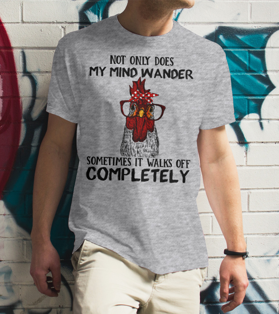 Not Only Does My Mind Wander Sometimes It Walks Off Completely Rooster With Glasses T-Shirt